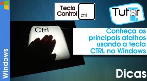 Conheça os principais atalhos usando a tecla CTRL no Windows
